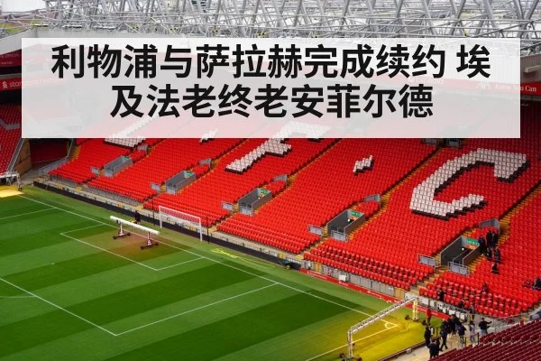 利物浦与萨拉赫完成续约 埃及法老终老安菲尔德